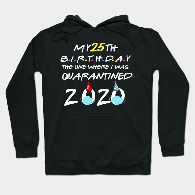 my 25th birthday 2020 the one where i was quarantined-25th birthday gift Hoodie by DODG99